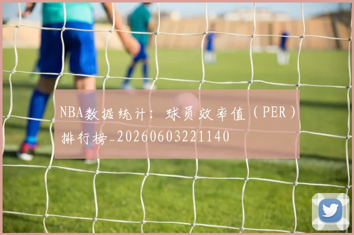NBA数据统计：球员效率值（PER）排行榜_20260603221140