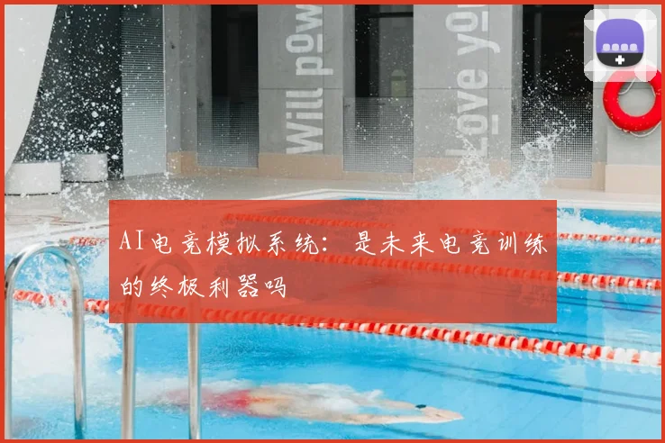 AI电竞模拟系统：是未来电竞训练的终极利器吗