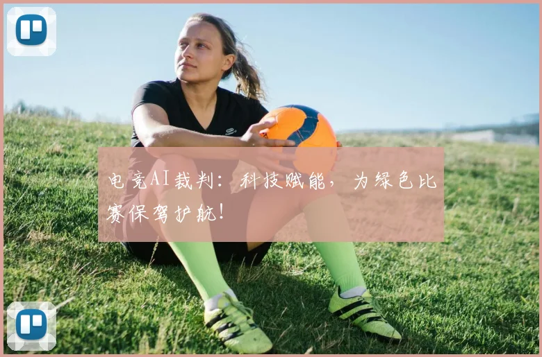 电竞AI裁判：科技赋能，为绿色比赛保驾护航！