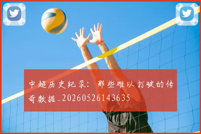 中超历史纪录：那些难以打破的传奇数据_20260526143635